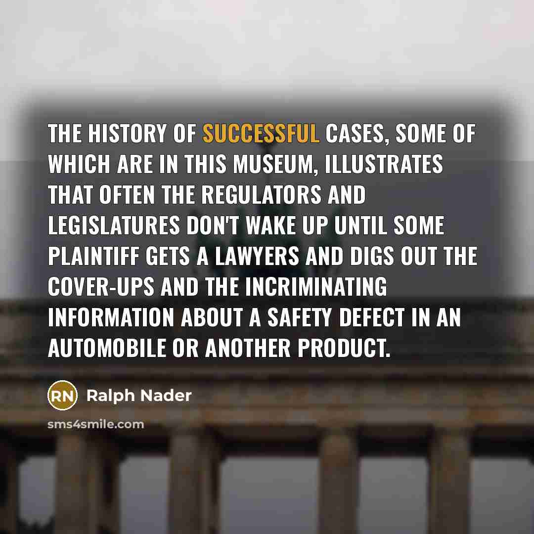 “The history of successful cases, some of which are in…” quote by Ralph Nader