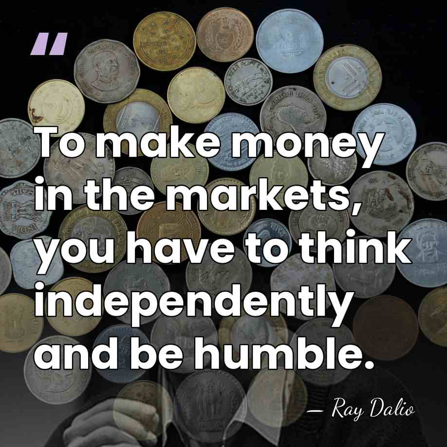 To make money in the markets, you have to think independently and&hellip; - Ray Dalio