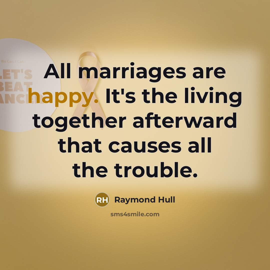 “All marriages are happy. It's the living together afterward that…” quote by Raymond Hull