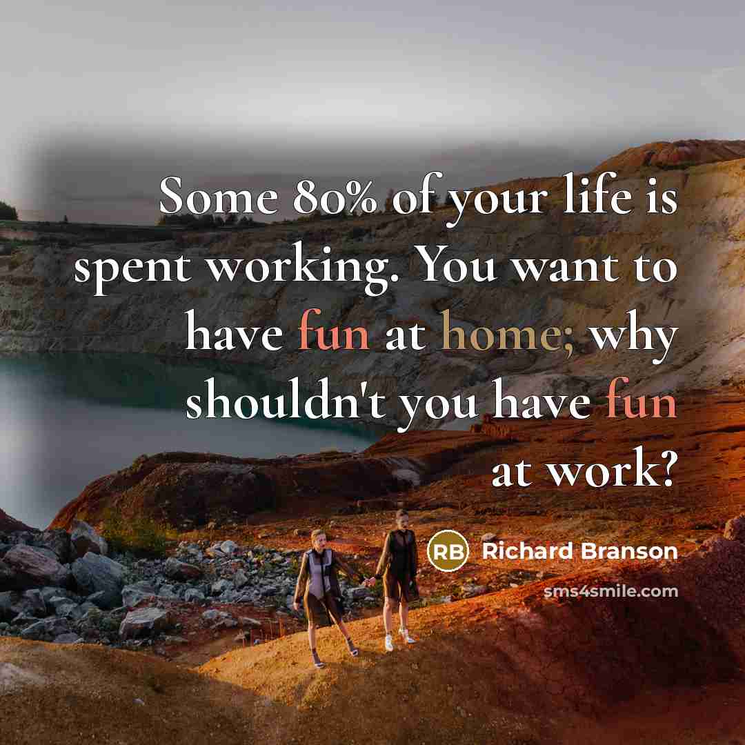 “Some 80% of your life is spent working. You want…” quote by Richard Branson