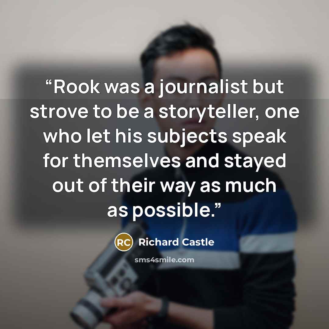 “Rook was a journalist but strove to be a storyteller, one who let his subjects speak for themselves and stayed out of their way as much as possible.” quote by Richard Castle