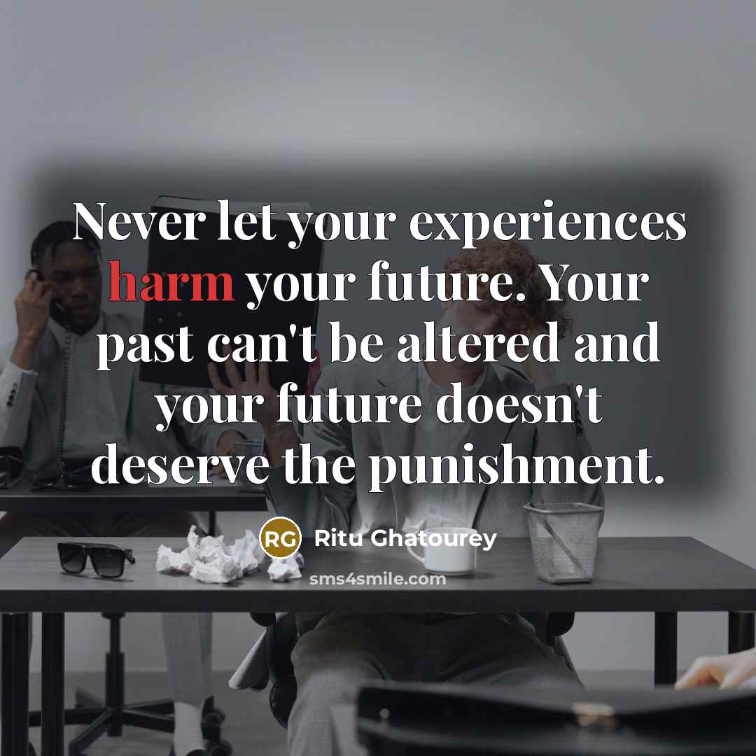 “Never let your experiences harm your future. Your past can't…” quote by Ritu Ghatourey