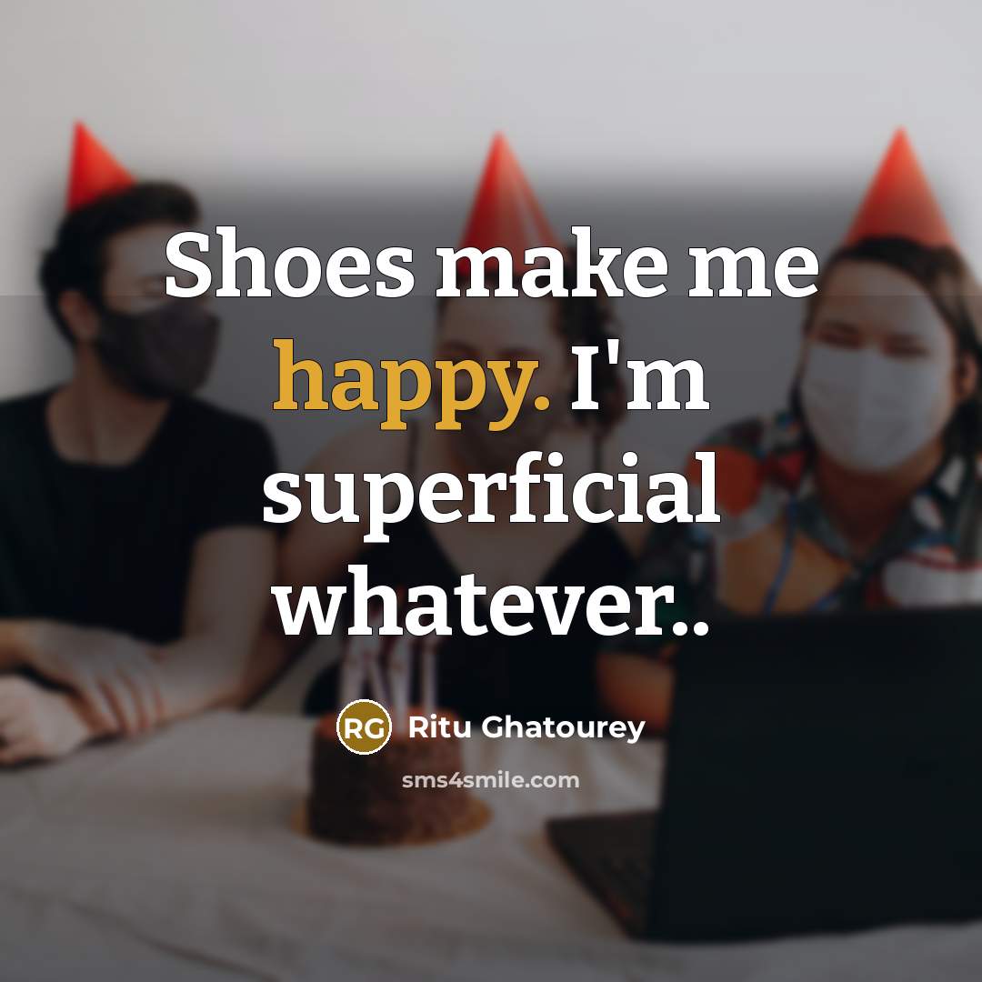 “Shoes make me happy. I'm superficial whatever..…” quote by Ritu Ghatourey