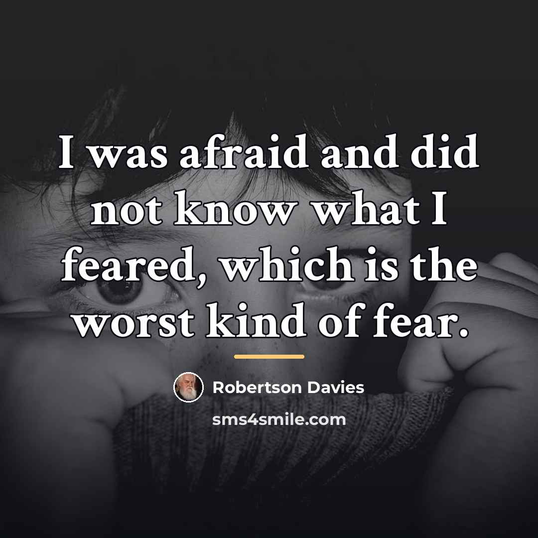 “I was afraid and did not know what I feared,…” quote by Robertson Davies
