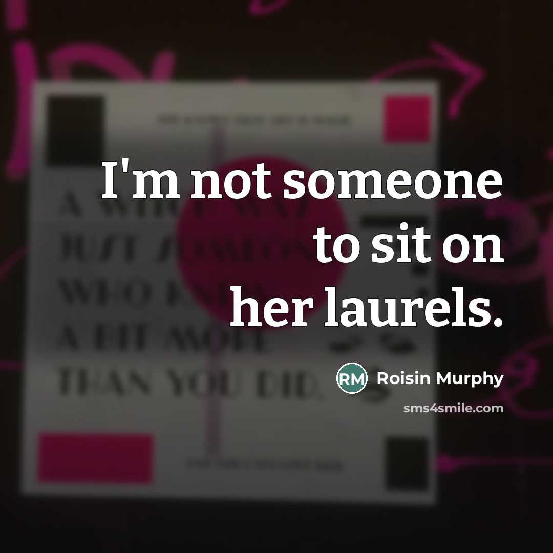 “I'm not someone to sit on her laurels.…” quote by Roisin Murphy