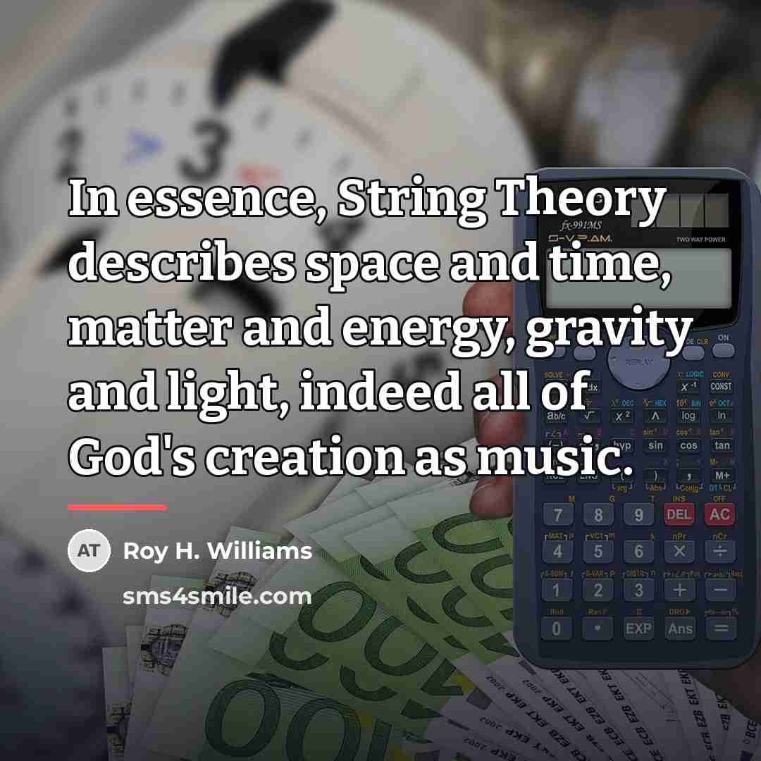“In essence, String Theory describes space and time, matter and…” quote by Roy H. Williams