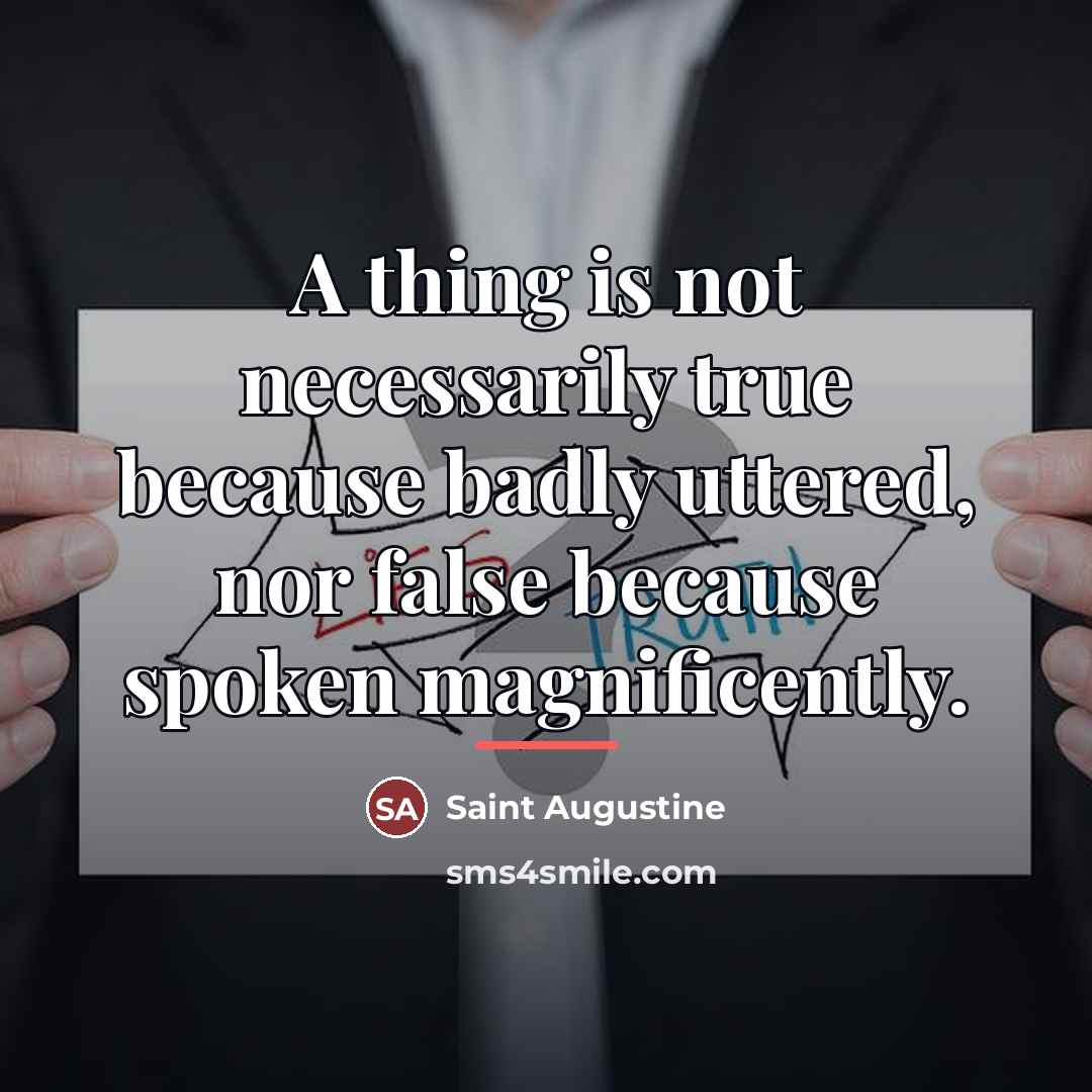 “A thing is not necessarily true because badly uttered, nor…” quote by Saint Augustine