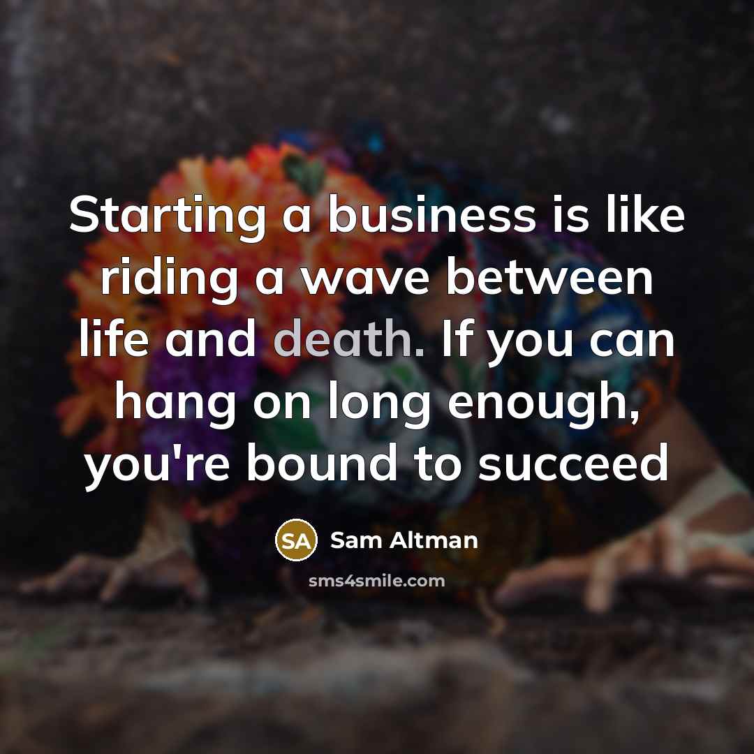 “Starting a business is like riding a wave between life…” quote by Sam Altman