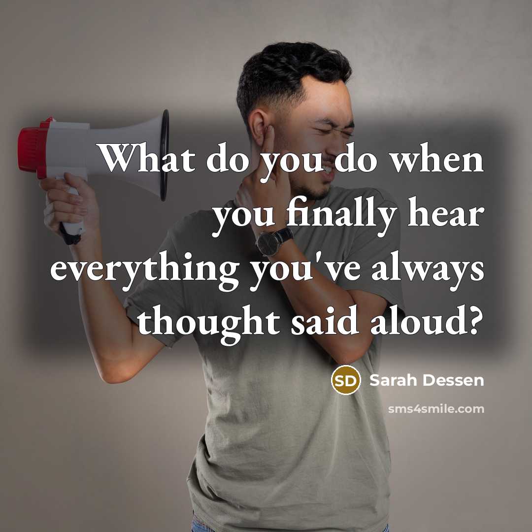 “What do you do when you finally hear everything you've…” quote by Sarah Dessen