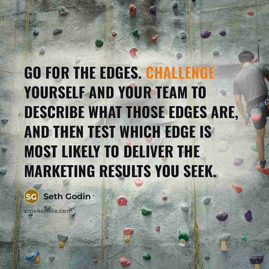 “Go for the edges. Challenge yourself and your team to…” quote by Seth Godin