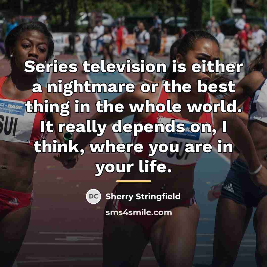“Series television is either a nightmare or the best thing…” quote by Sherry Stringfield