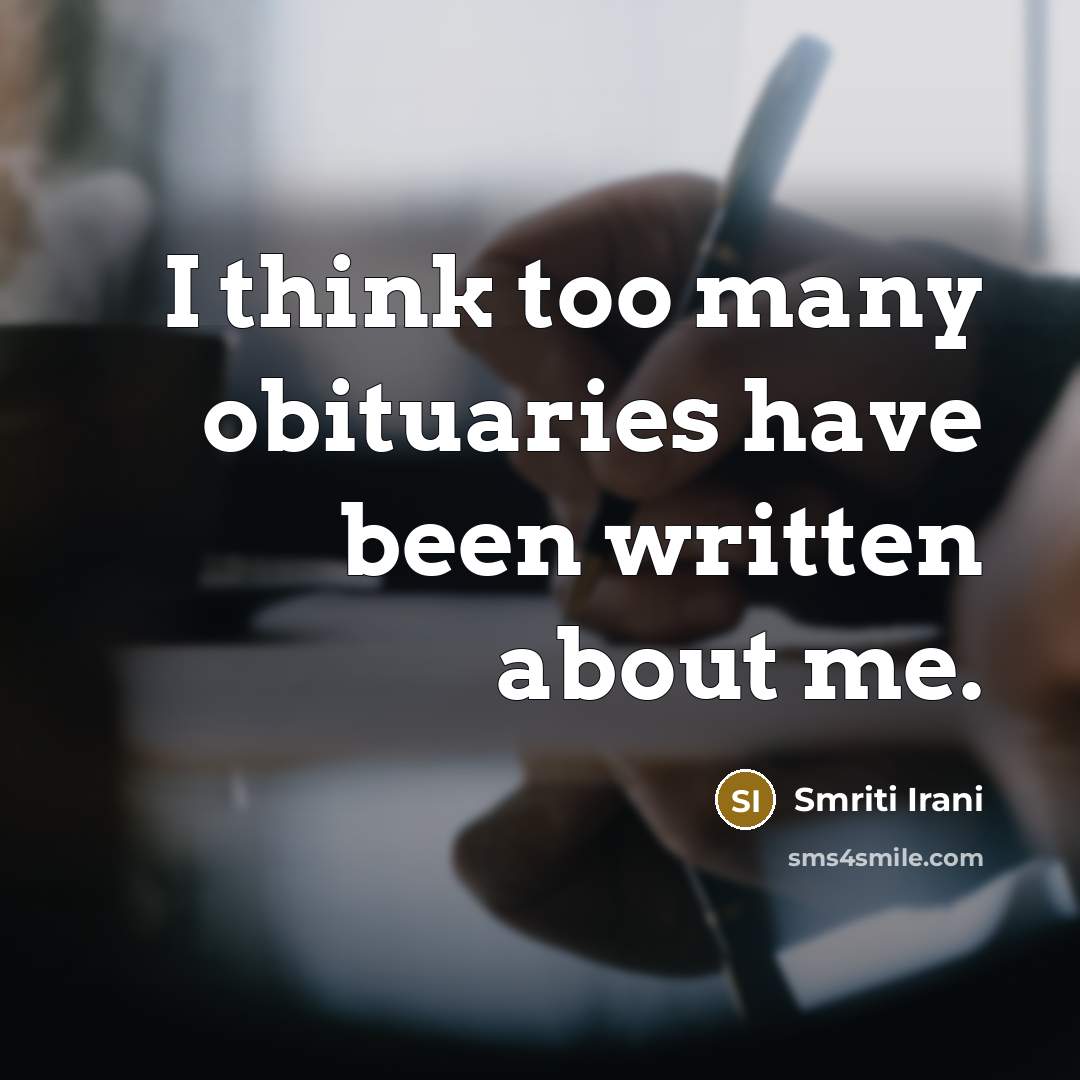“I think too many obituaries have been written about me.…” quote by Smriti Irani