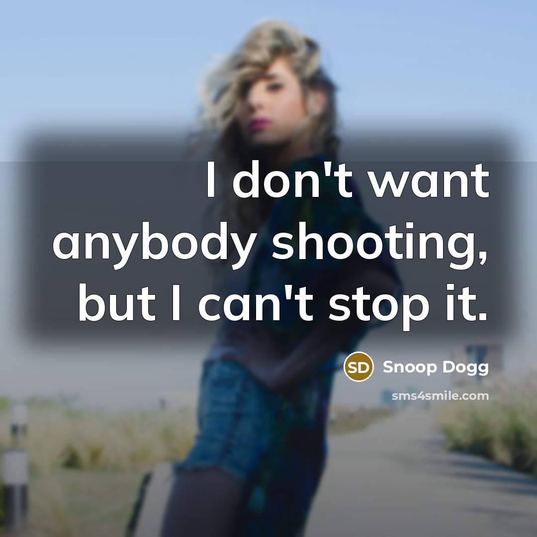“I don't want anybody shooting, but I can't stop it.…” quote by Snoop Dogg