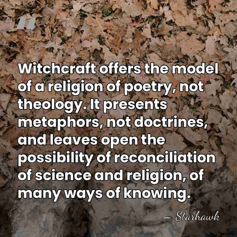 Witchcraft offers the model of a religion of poetry, not theology. It&hellip; - Starhawk
