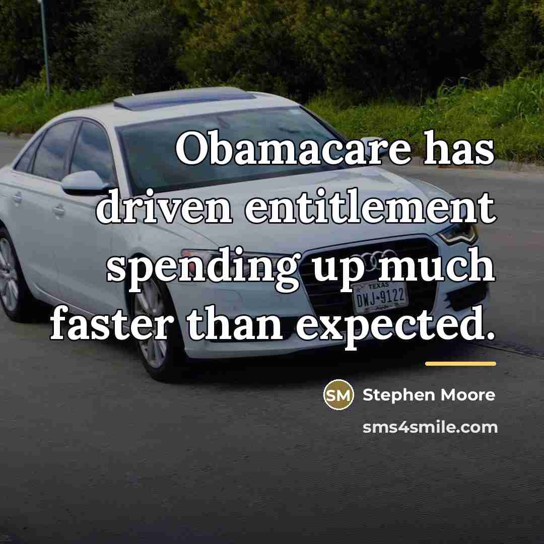 “Obamacare has driven entitlement spending up much faster than expected.…” quote by Stephen Moore