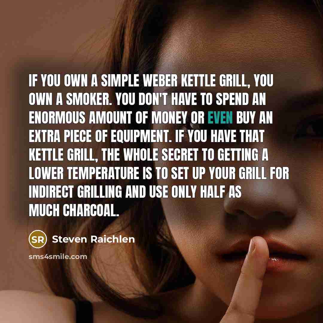 “If you own a simple Weber kettle grill, you own…” quote by Steven Raichlen
