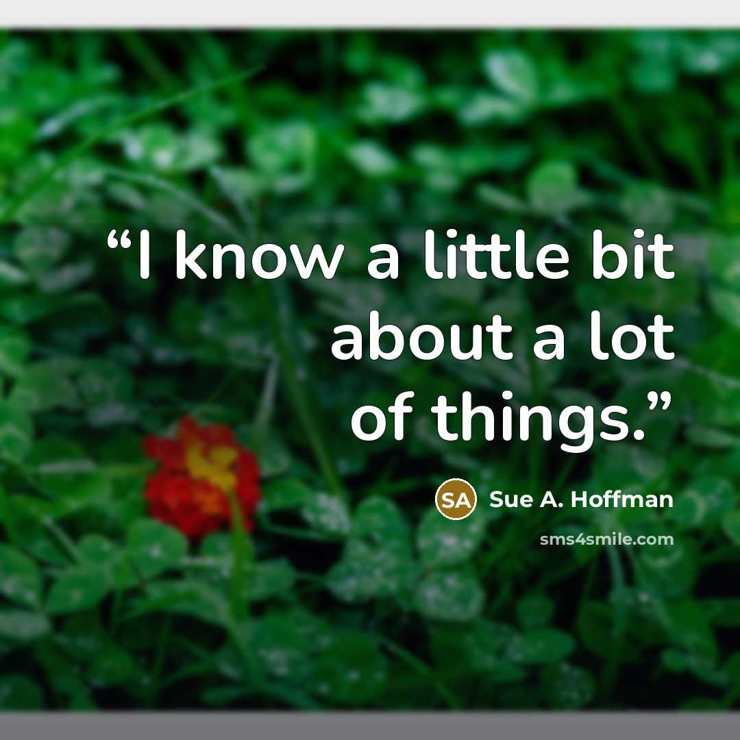 “I know a little bit about a lot of things.” quote by Sue A. Hoffman