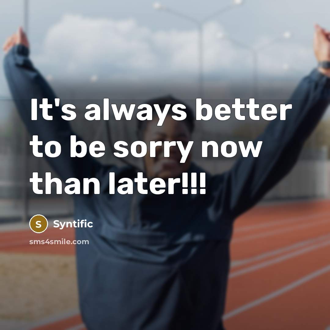 “It's always better to be sorry now than later!!!…” quote by Syntific