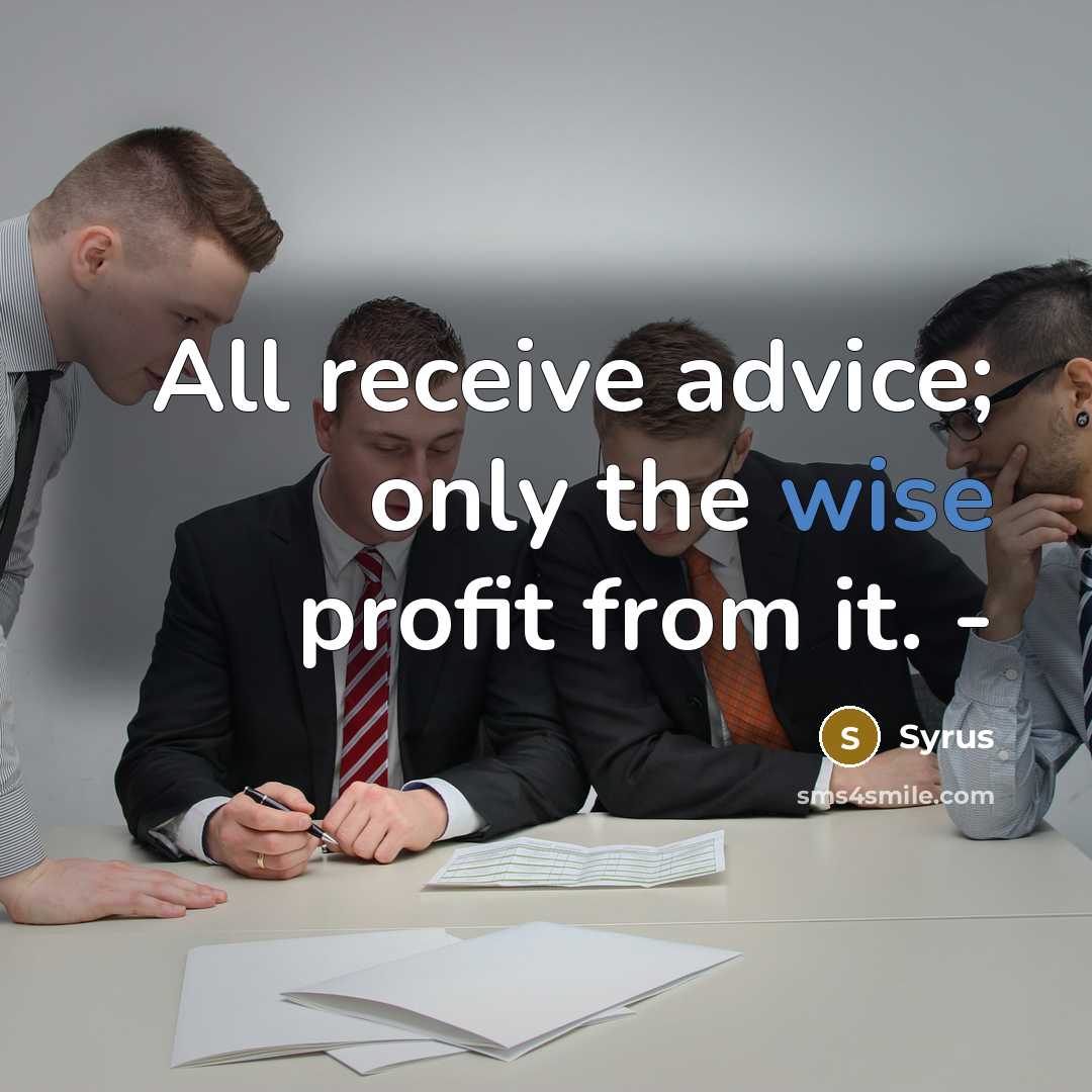 “All receive advice; only the wise profit from it. -” quote by Syrus
