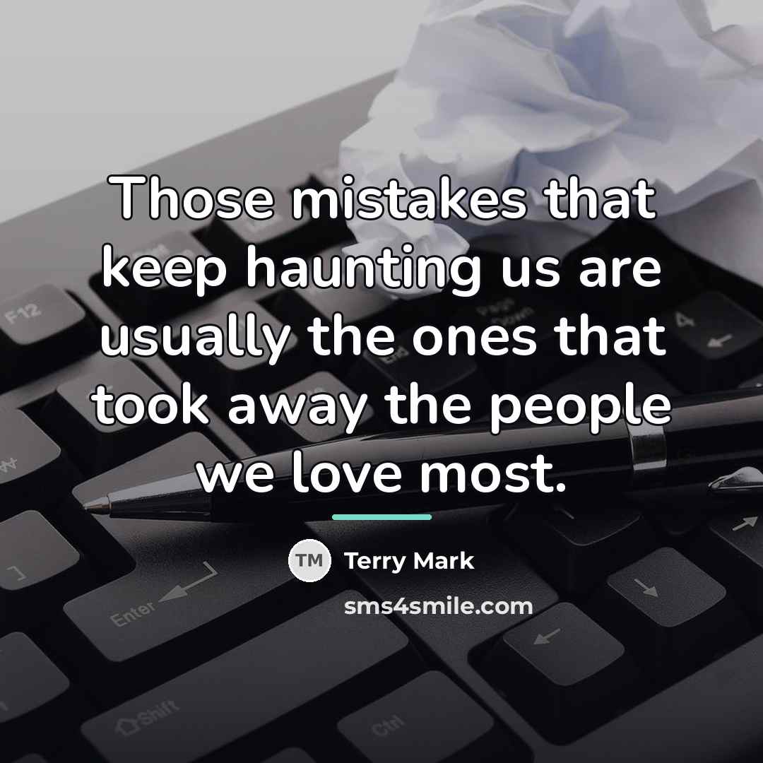 “Those mistakes that keep haunting us are usually the ones…” quote by Terry Mark