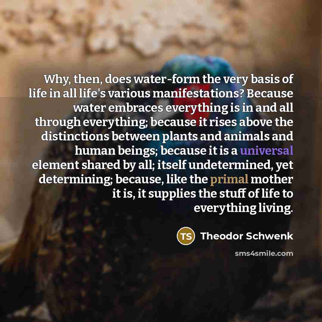 “Why, then, does water-form the very basis of life in…” quote by Theodor Schwenk