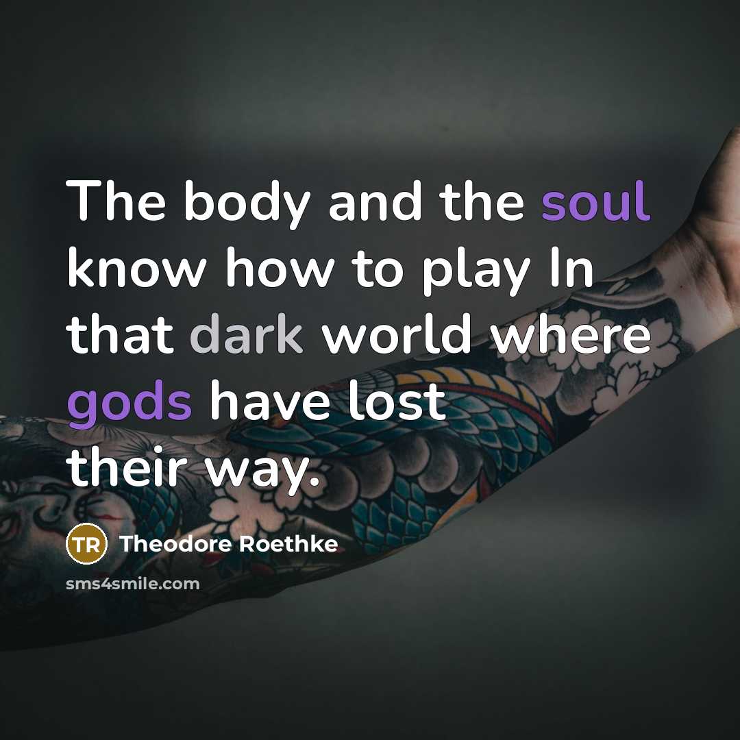 “The body and the soul know how to play In…” quote by Theodore Roethke