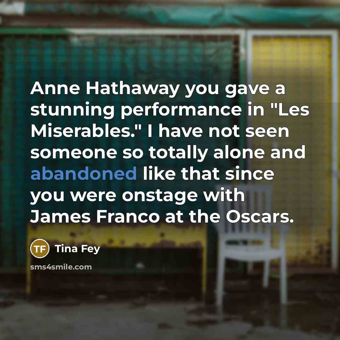 “Anne Hathaway you gave a stunning performance in "Les Miserables."…” quote by Tina Fey