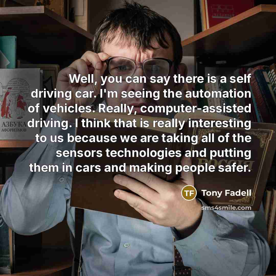 “Well, you can say there is a self driving car.…” quote by Tony Fadell