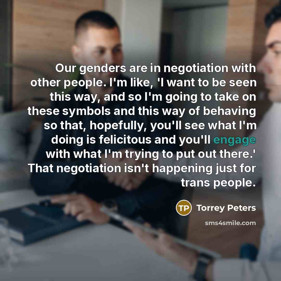 “Our genders are in negotiation with other people. I'm like,…” quote by Torrey Peters