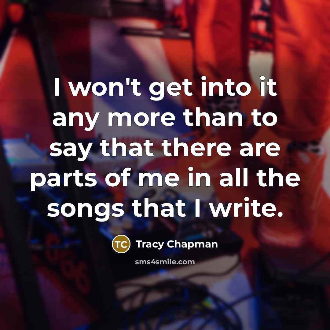 “I won't get into it any more than to say…” quote by Tracy Chapman