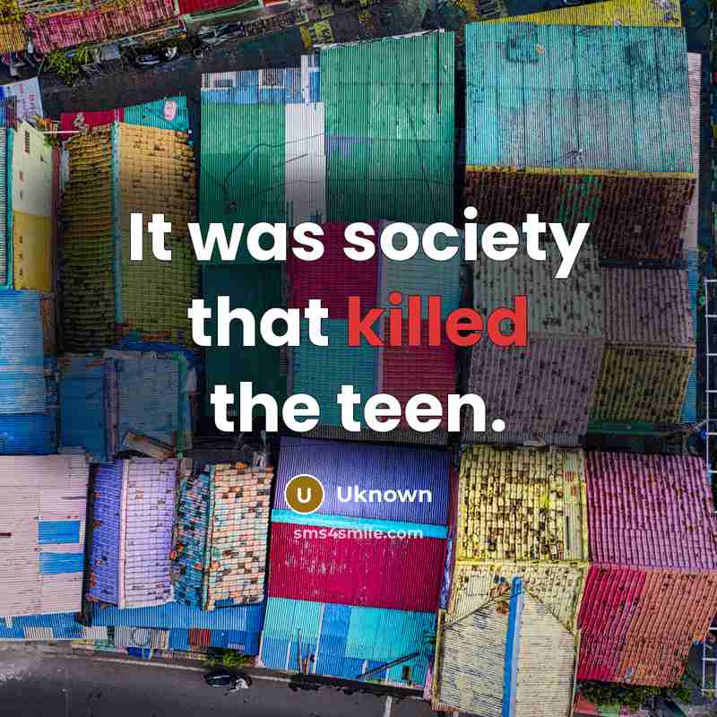 “It was society that killed the teen.…” quote by Uknown