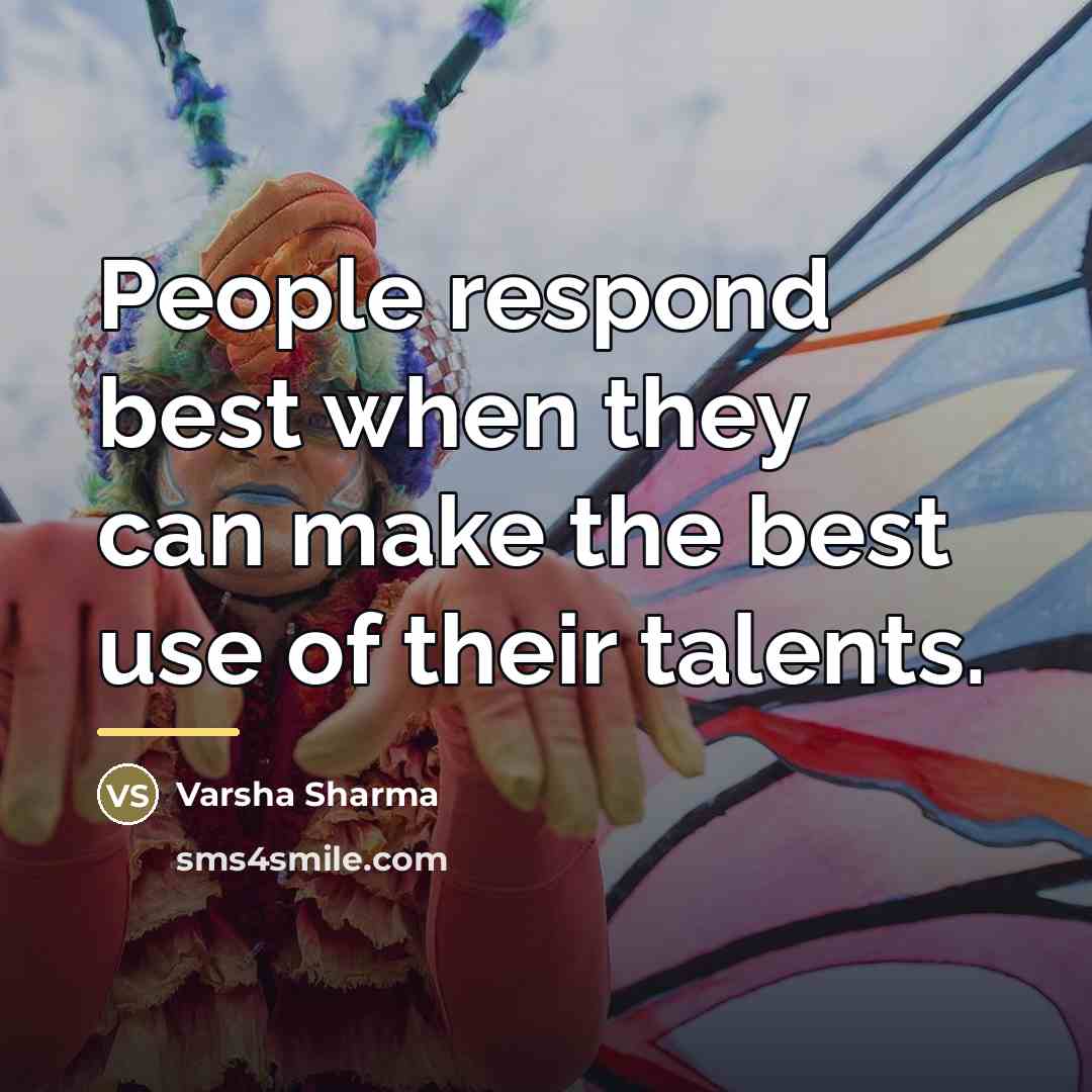 “People respond best when they can make the best use…” quote by Varsha Sharma