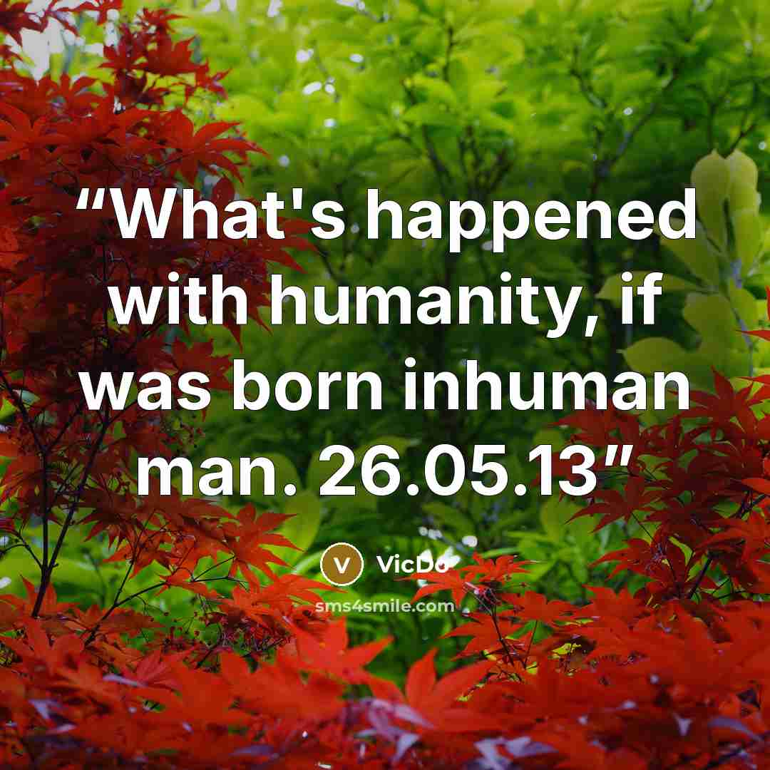 “What's happened with humanity, if was born inhuman man. 26.05.13” quote by VicDo