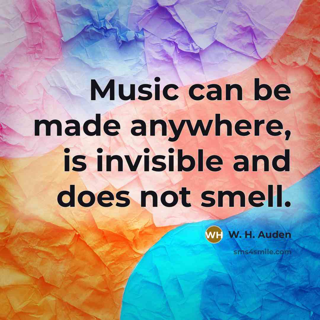 “Music can be made anywhere, is invisible and does not…” quote by W. H. Auden