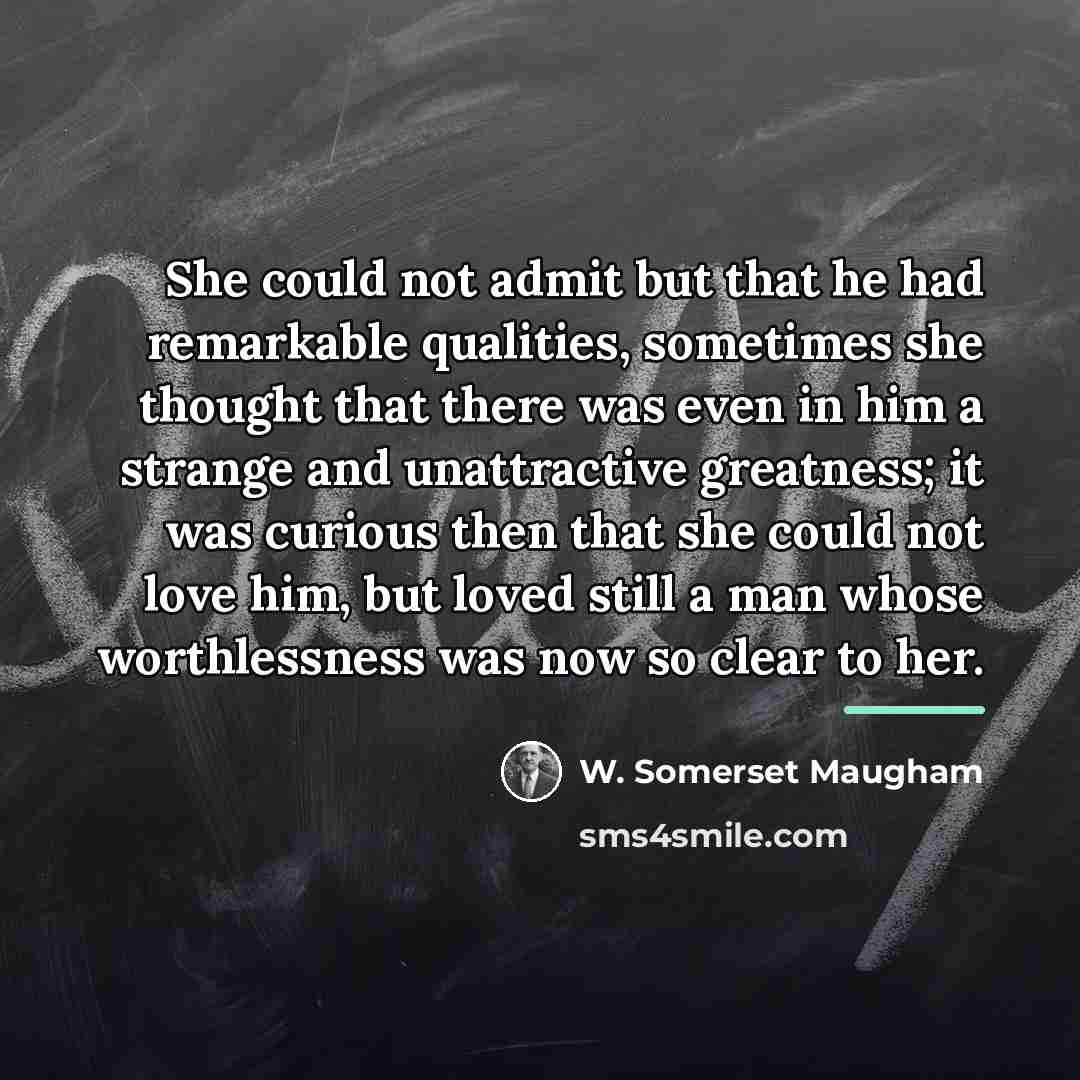 “She could not admit but that he had remarkable qualities,…” quote by W. Somerset Maugham