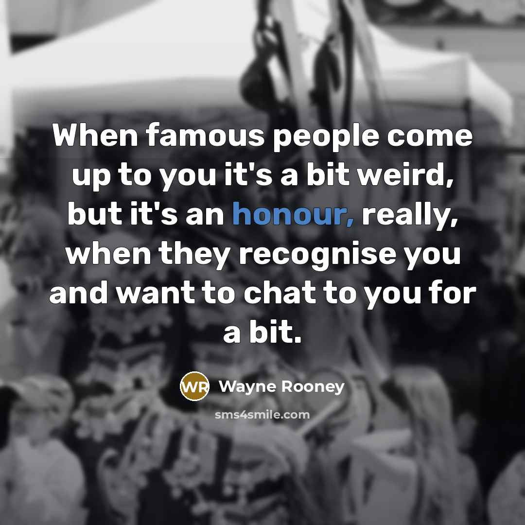 “When famous people come up to you it's a bit…” quote by Wayne Rooney
