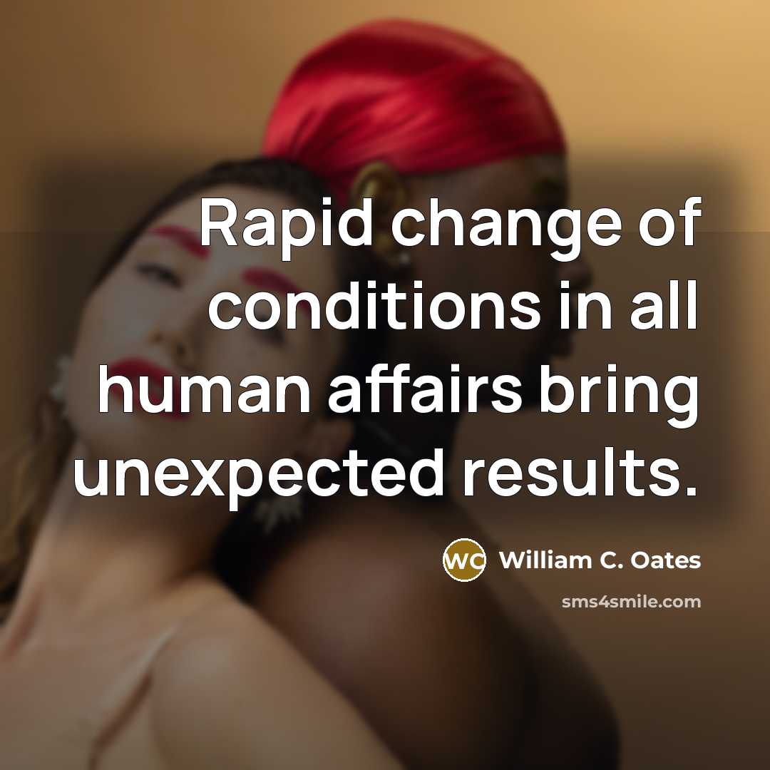 “Rapid change of conditions in all human affairs bring unexpected…” quote by William C. Oates