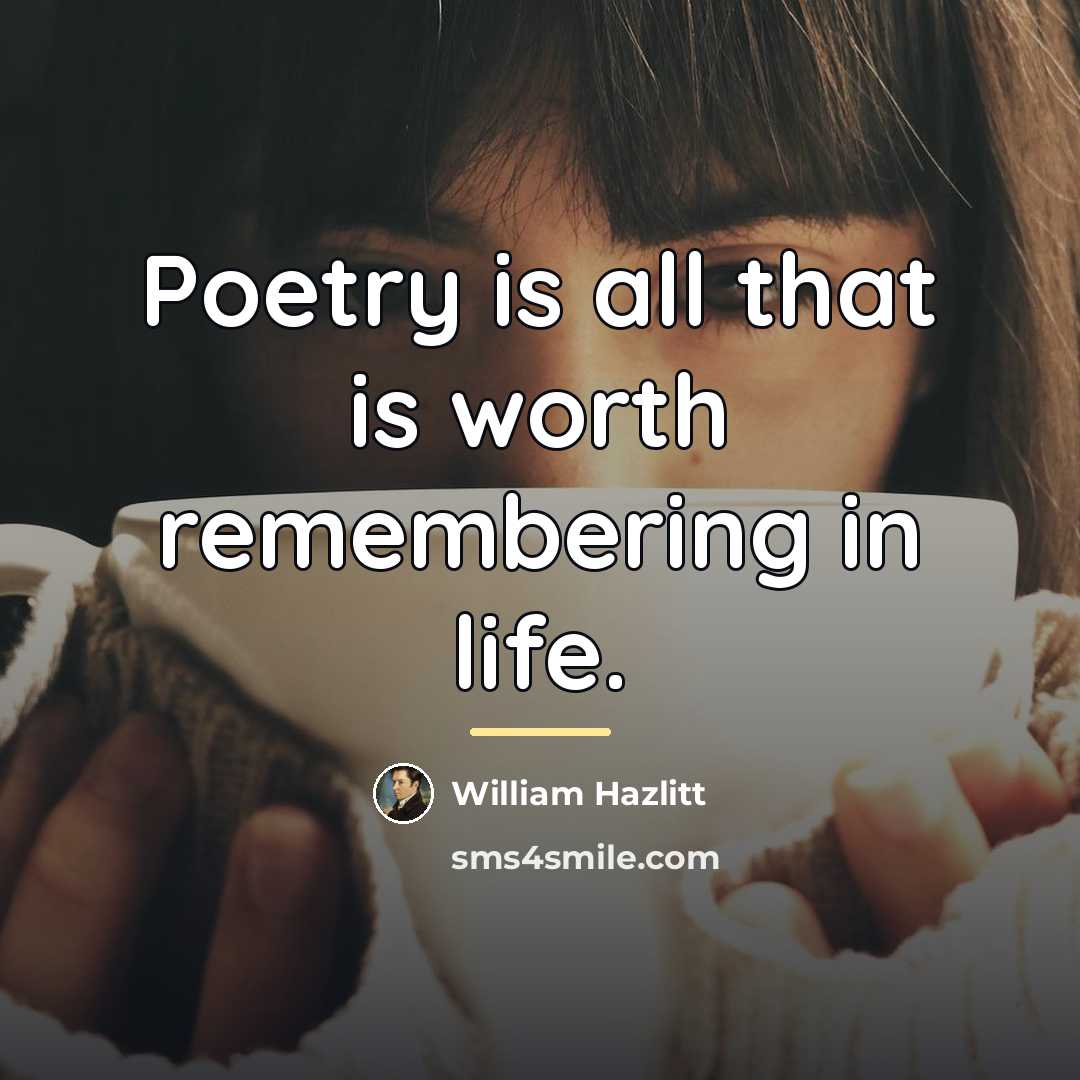 “Poetry is all that is worth remembering in life.…” quote by William Hazlitt