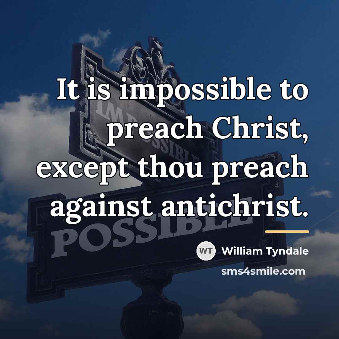 “It is impossible to preach Christ, except thou preach against…” quote by William Tyndale