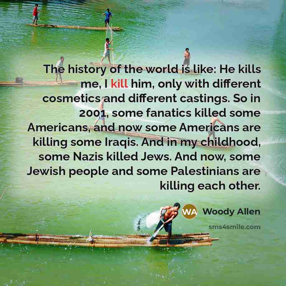 “The history of the world is like: He kills me,…” quote by Woody Allen