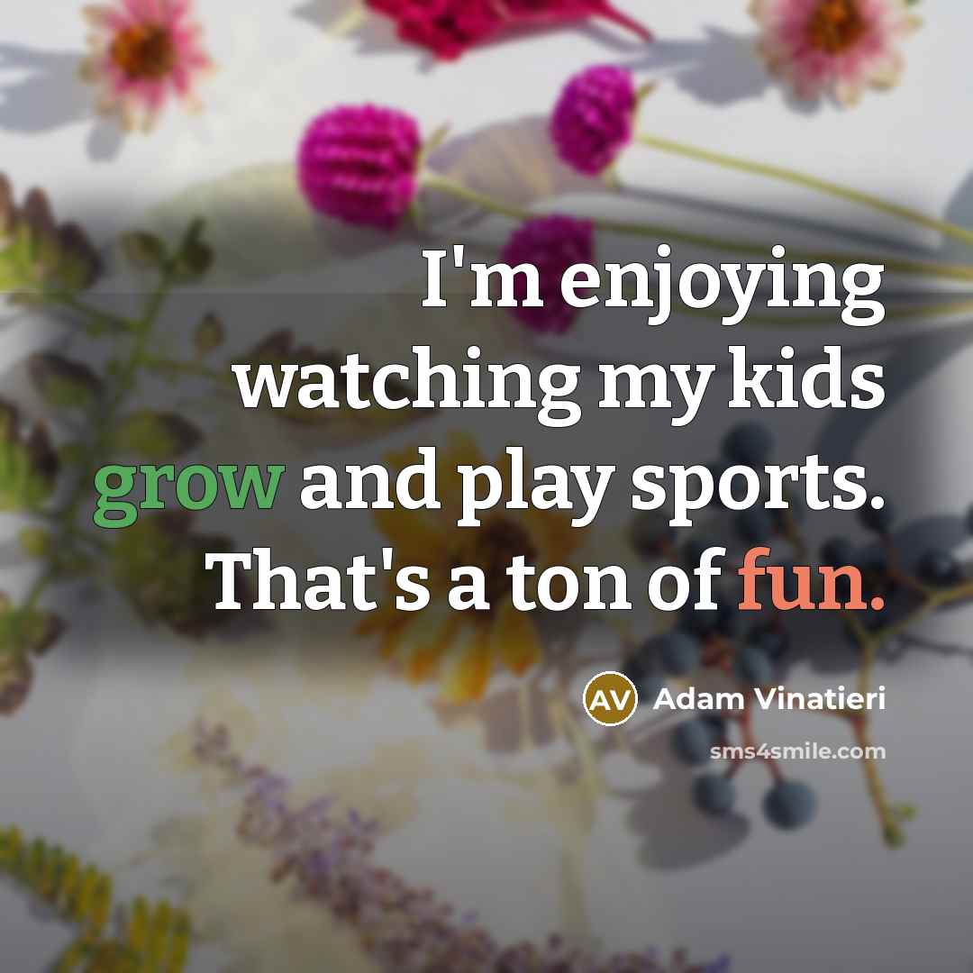 “I'm enjoying watching my kids grow and play sports. That's…” quote by Adam Vinatieri