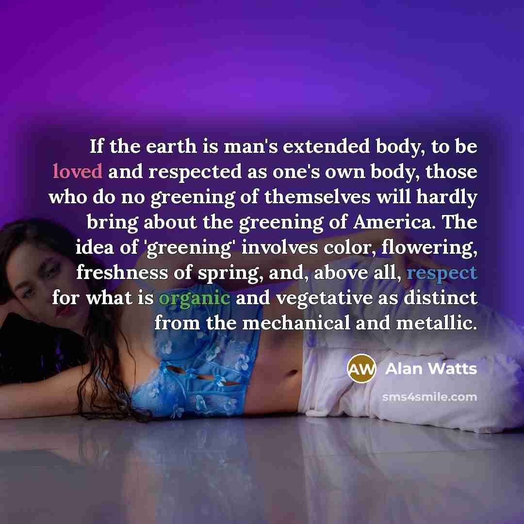 “If the earth is man's extended body, to be loved…” quote by Alan Watts