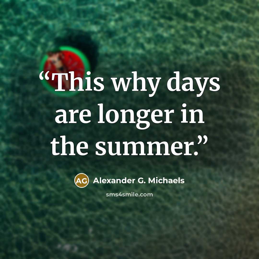 “This why days are longer in the summer.” quote by Alexander G. Michaels
