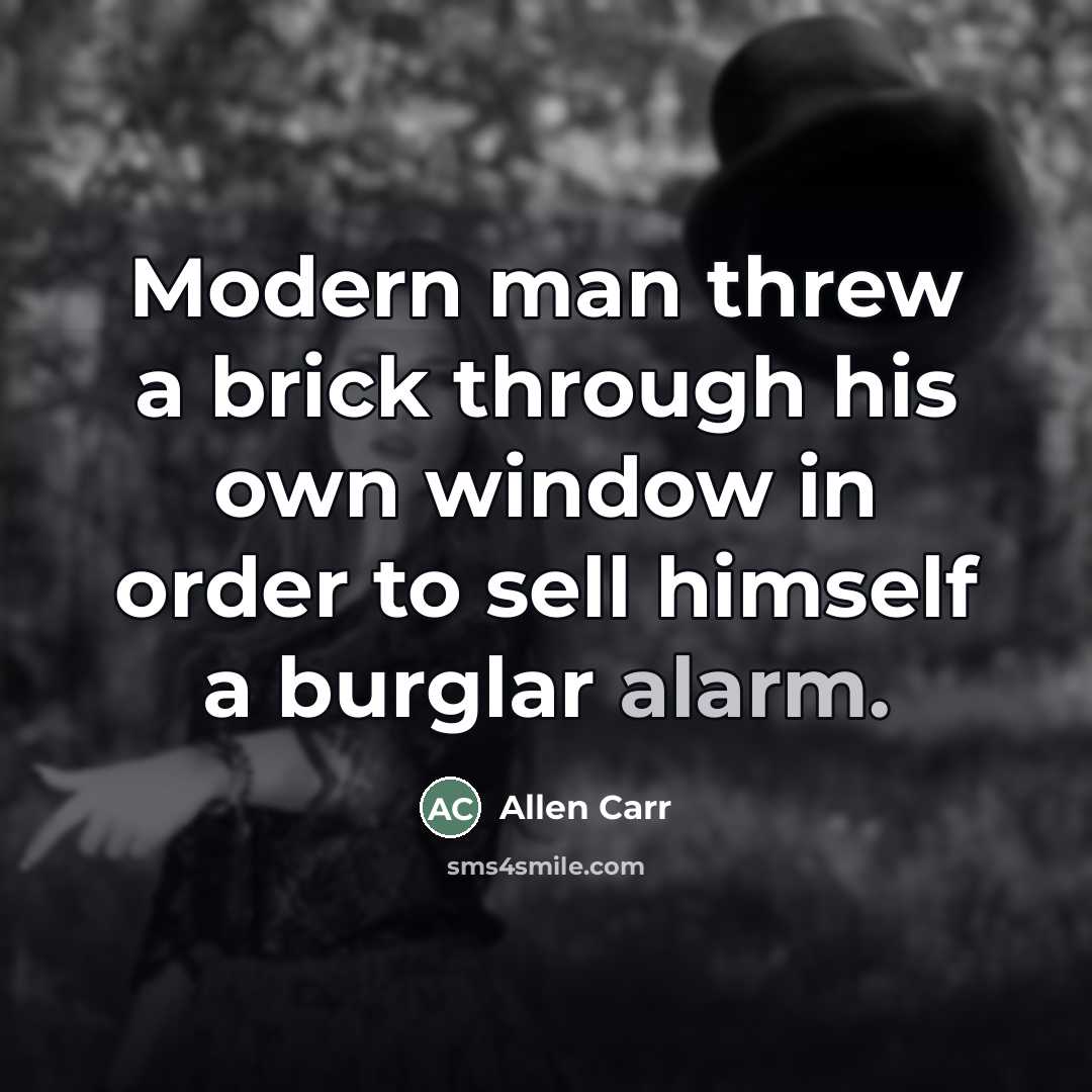 “Modern man threw a brick through his own window in…” quote by Allen Carr