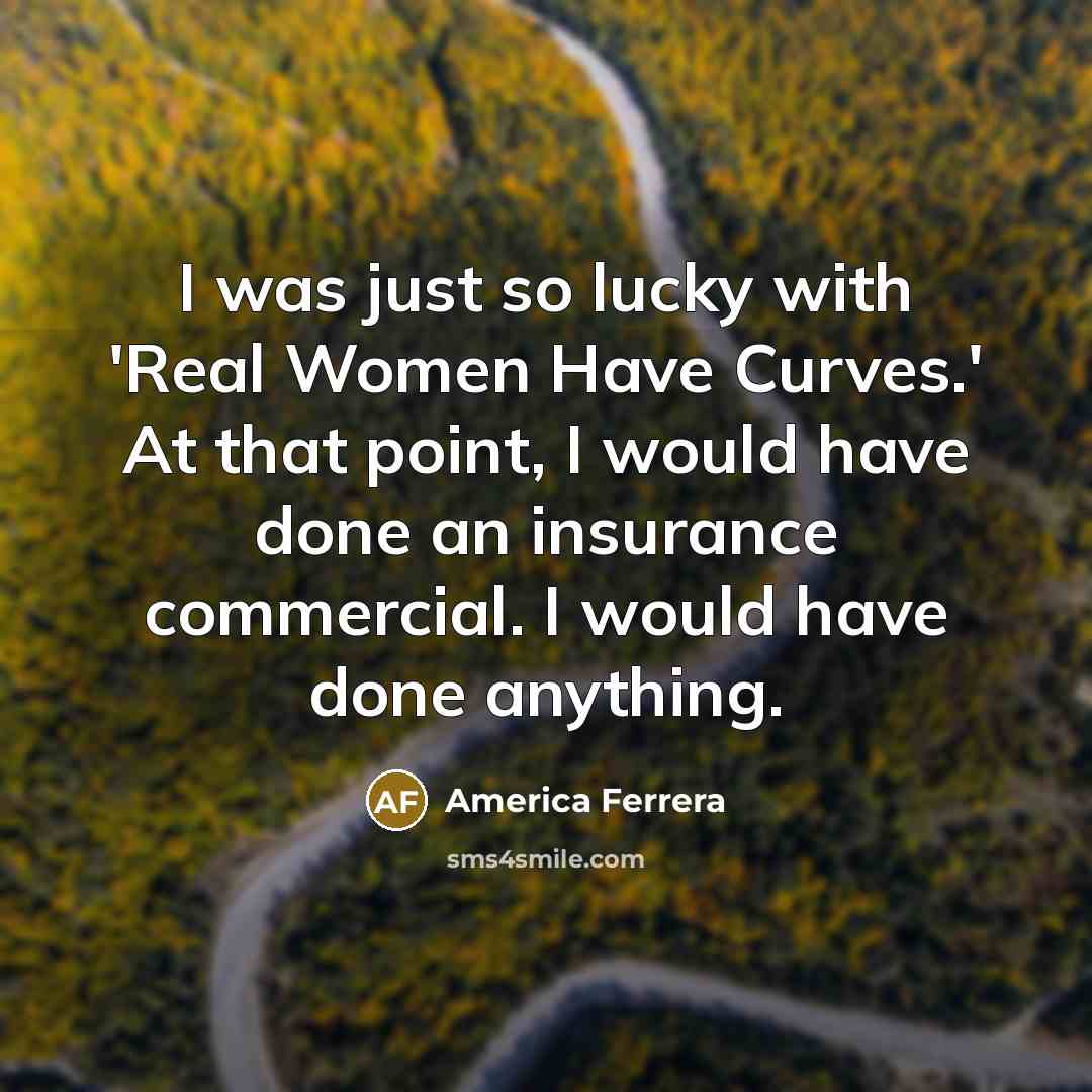 “I was just so lucky with 'Real Women Have Curves.'…” quote by America Ferrera