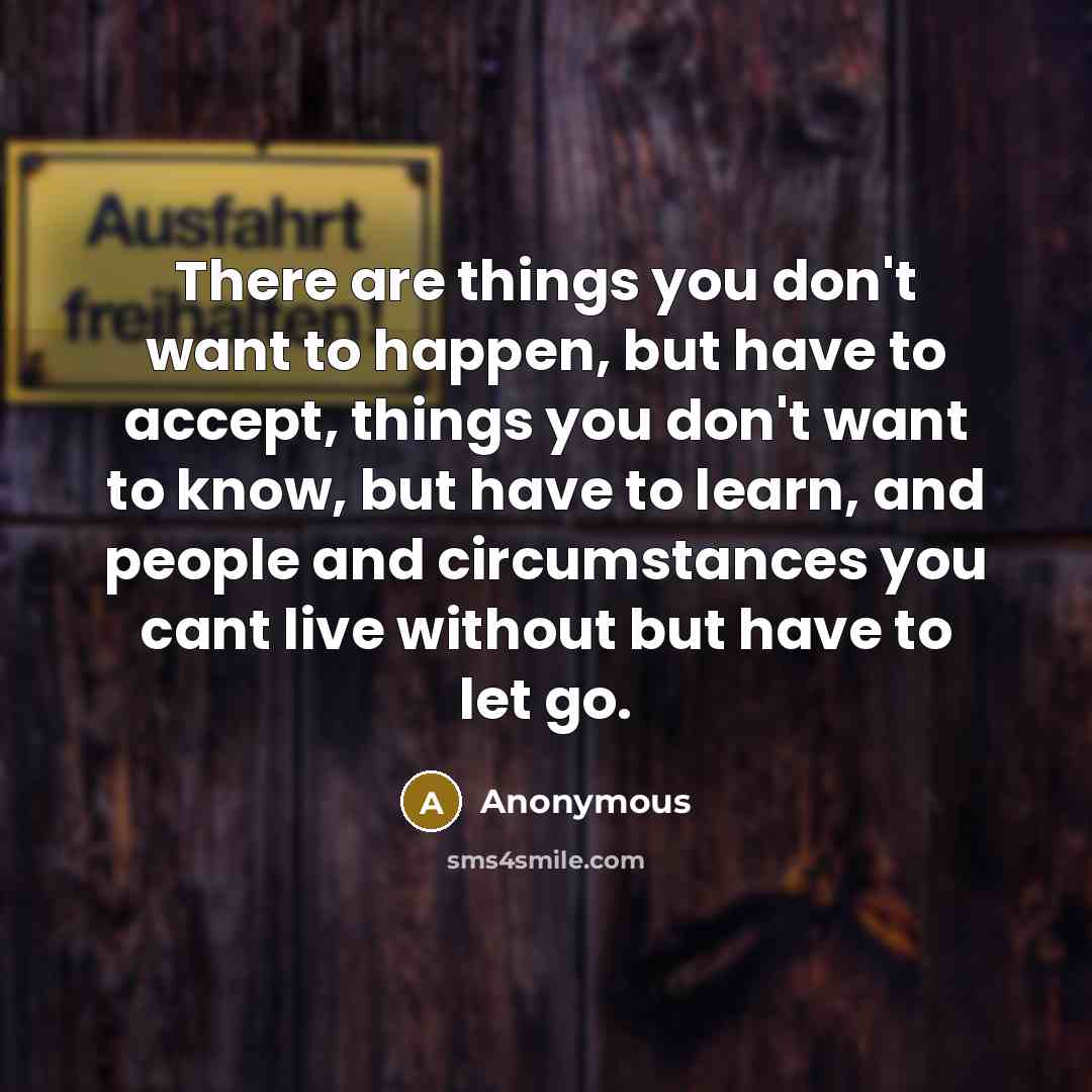“There are things you don't want to happen, but have…” quote by Anonymous