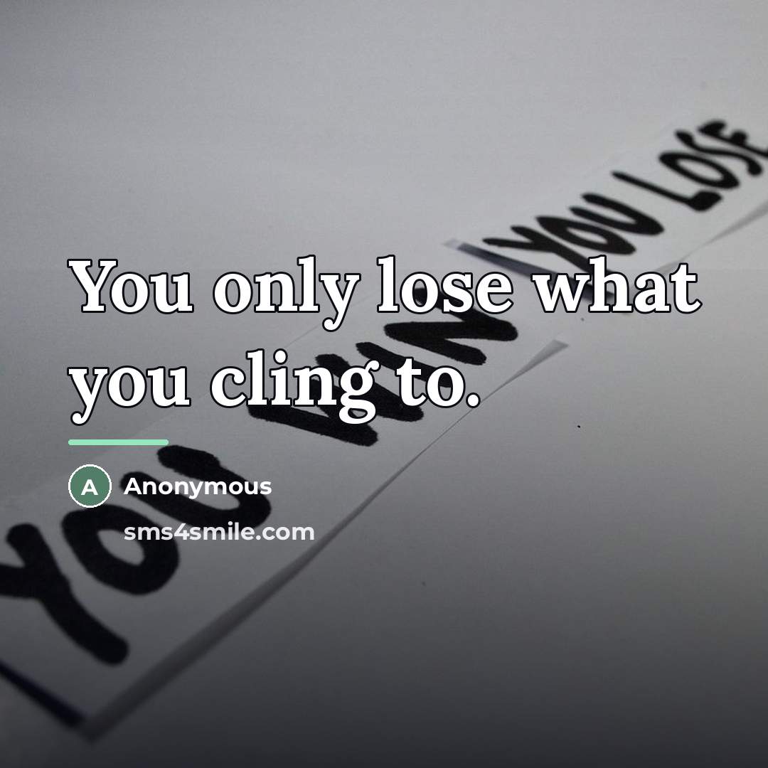 “You only lose what you cling to.…” quote by Anonymous