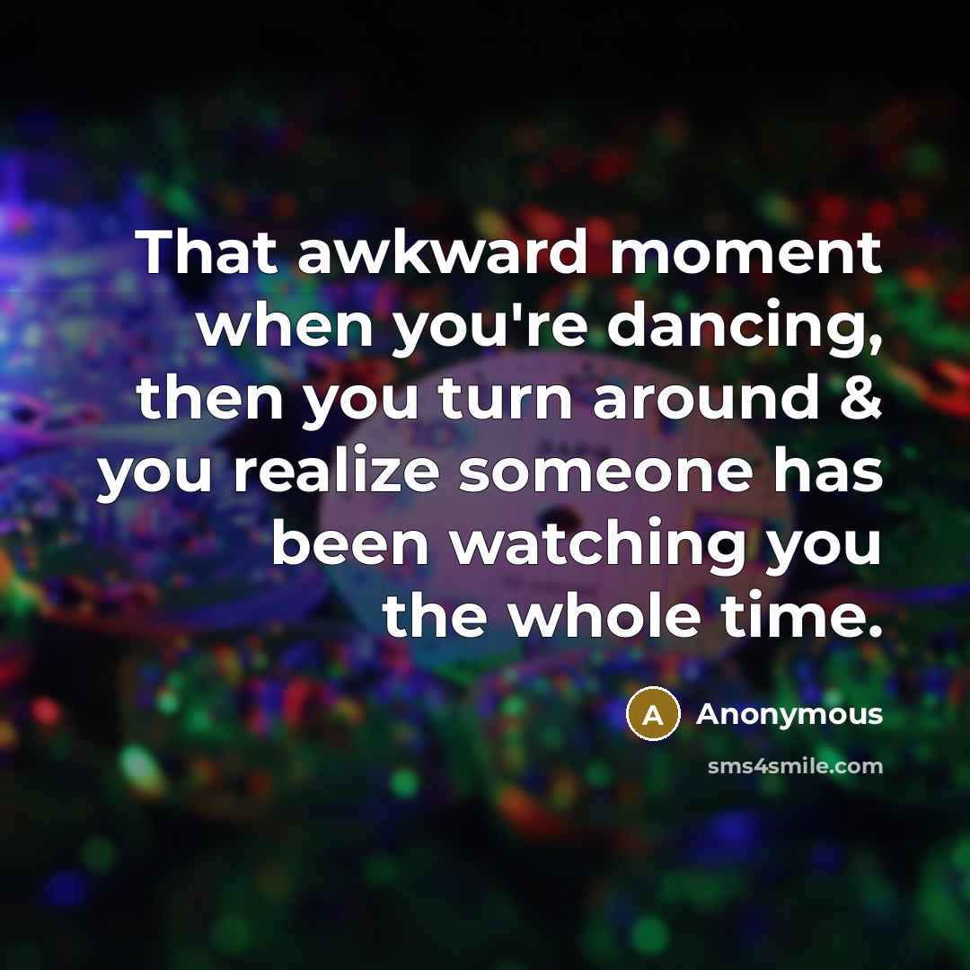 “That awkward moment when you're dancing, then you turn around…” quote by Anonymous