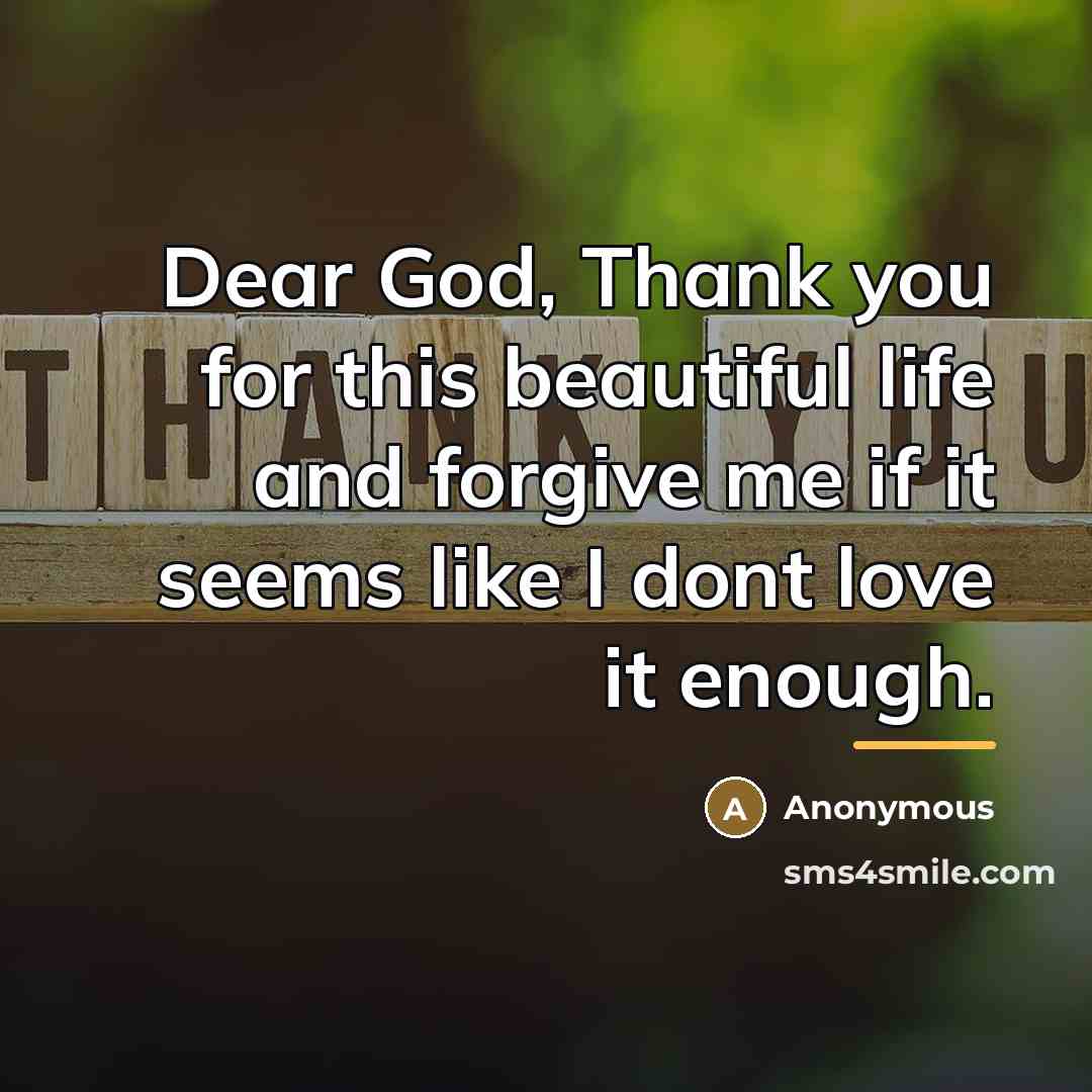 “Dear God, Thank you for this beautiful life and forgive…” quote by Anonymous