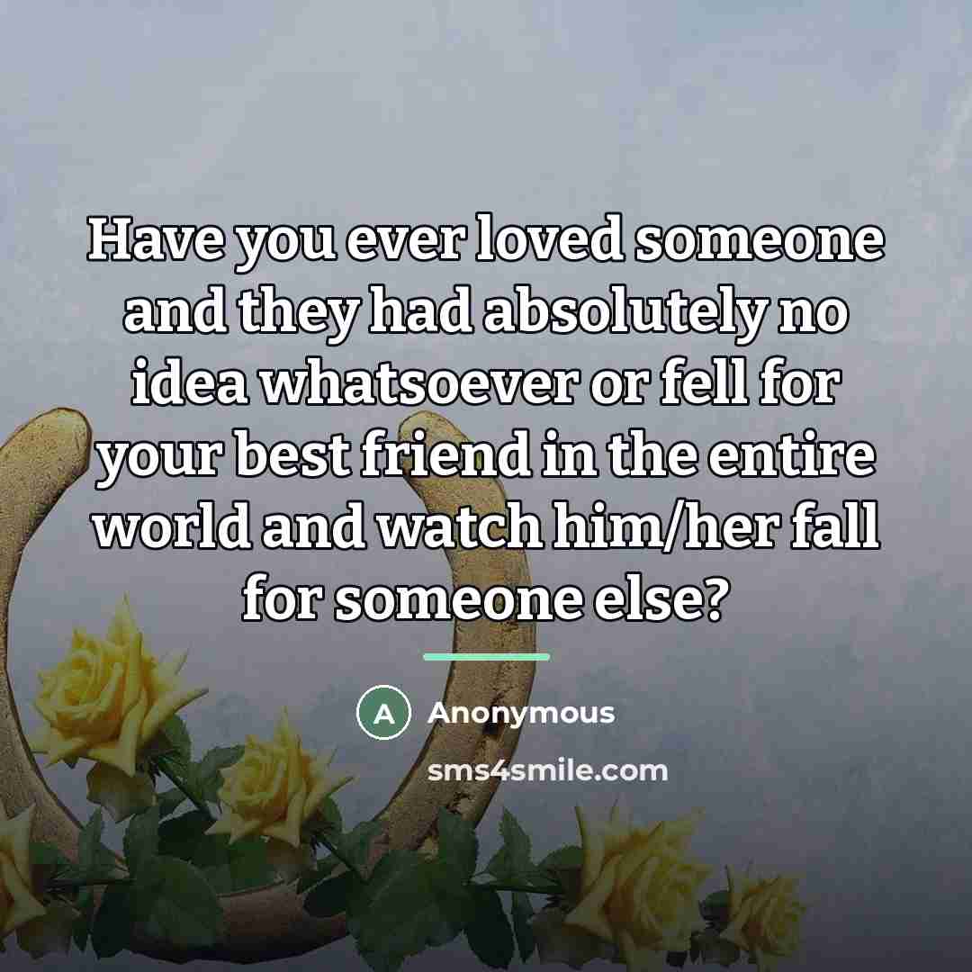 “Have you ever loved someone and they had absolutely no…” quote by Anonymous